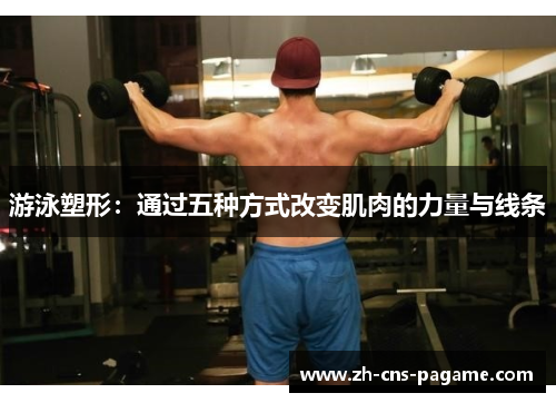 游泳塑形:通过五种方式改变肌肉的力量与线条 游泳塑形:通过五种方式改变肌肉的力量与线条
