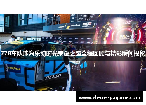 778车队珠海乐动时光荣耀之路全程回顾与精彩瞬间揭秘 778车队珠海乐动时光荣耀之路全程回顾与精彩瞬间揭秘