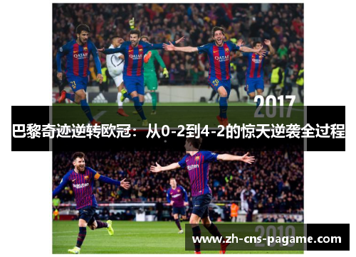 巴黎奇迹逆转欧冠:从0-2到4-2的惊天逆袭全过程 巴黎奇迹逆转欧冠:从0-2到4-2的惊天逆袭全过程