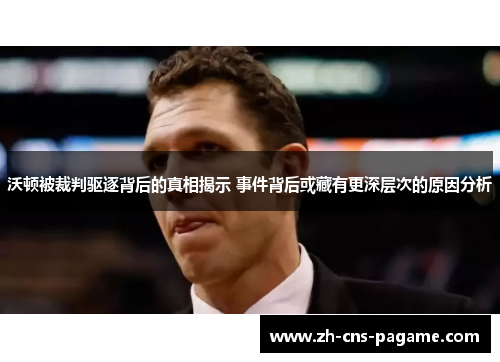 沃顿被裁判驱逐背后的真相揭示 事件背后或藏有更深层次的原因分析 沃顿被裁判驱逐背后的真相揭示 事件背后或藏有更深层次的原因分析