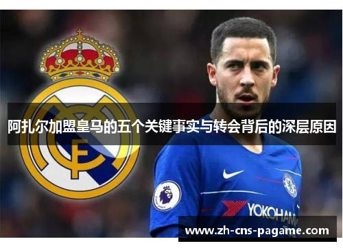 阿扎尔加盟皇马的五个关键事实与转会背后的深层原因 阿扎尔加盟皇马的五个关键事实与转会背后的深层原因