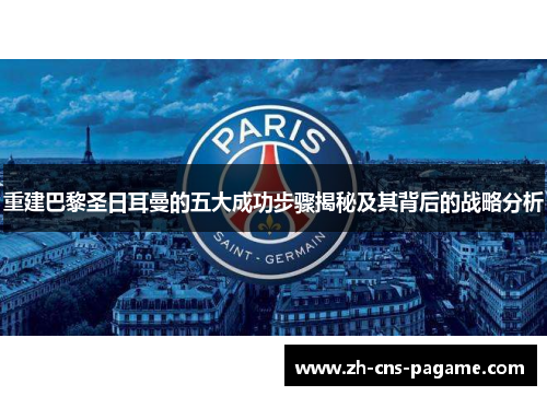 重建巴黎圣日耳曼的五大成功步骤揭秘及其背后的战略分析 重建巴黎圣日耳曼的五大成功步骤揭秘及其背后的战略分析