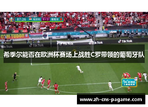 希季尔能否在欧洲杯赛场上战胜C罗带领的葡萄牙队