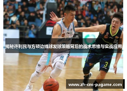 揭秘许利民与方硕边线球发球策略背后的战术思维与实战应用 揭秘许利民与方硕边线球发球策略背后的战术思维与实战应用
