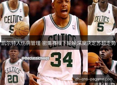 凯尔特人伤病管理 密集赛程下轮换深度决定苏超走势